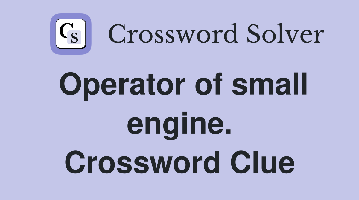 Operator of small engine. Crossword Clue