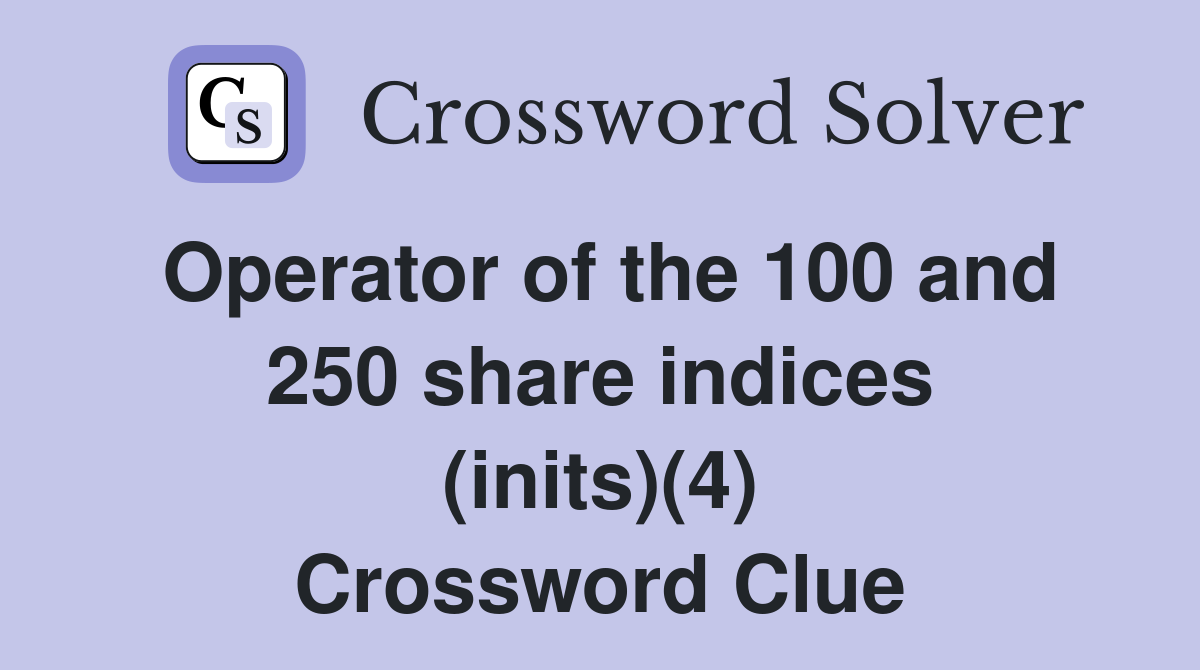 Operator of the 100 and 250 share indices (inits)(4) Crossword Clue