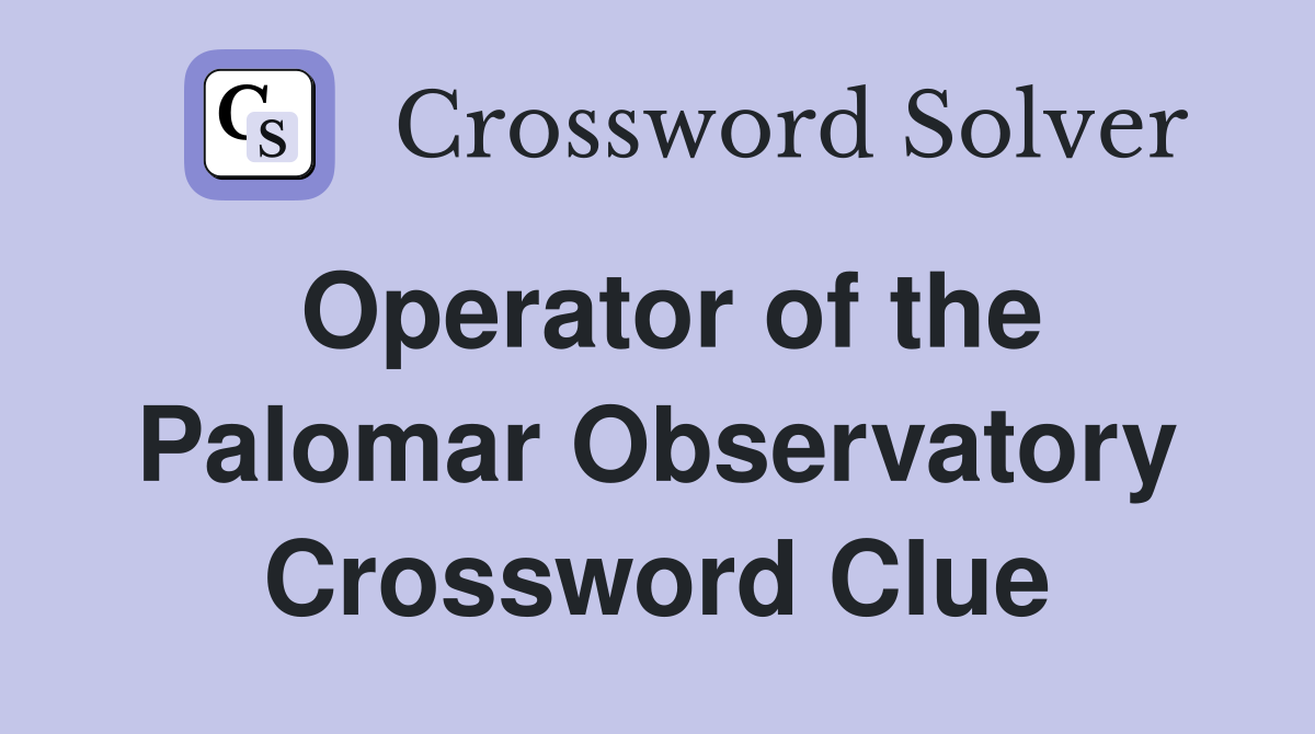 Operator of the Palomar Observatory Crossword Clue