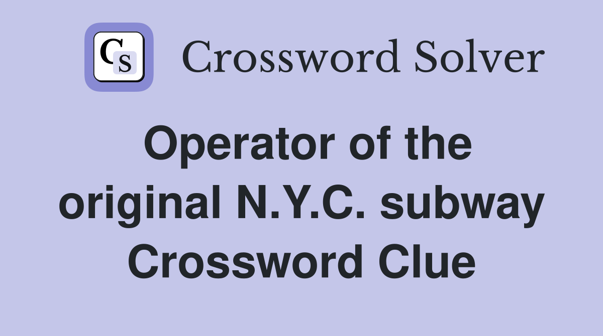 Operator of the original N.Y.C. subway Crossword Clue