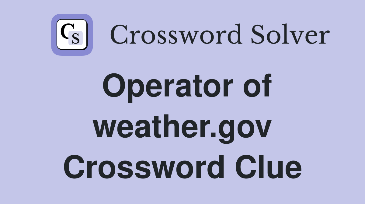 Operator of weather.gov Crossword Clue