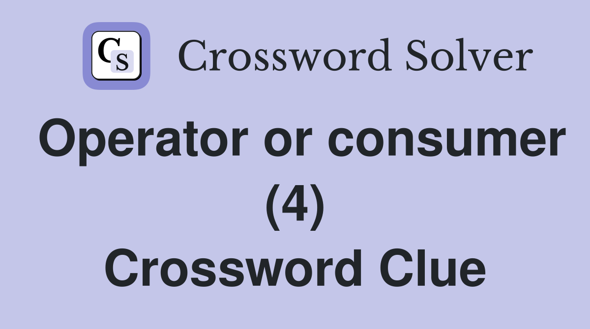 Operator or consumer (4) Crossword Clue