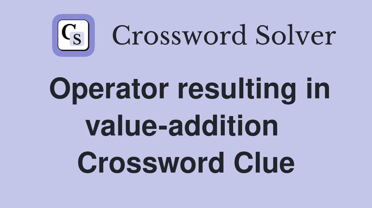 Operator resulting in value-addition  Crossword Clue