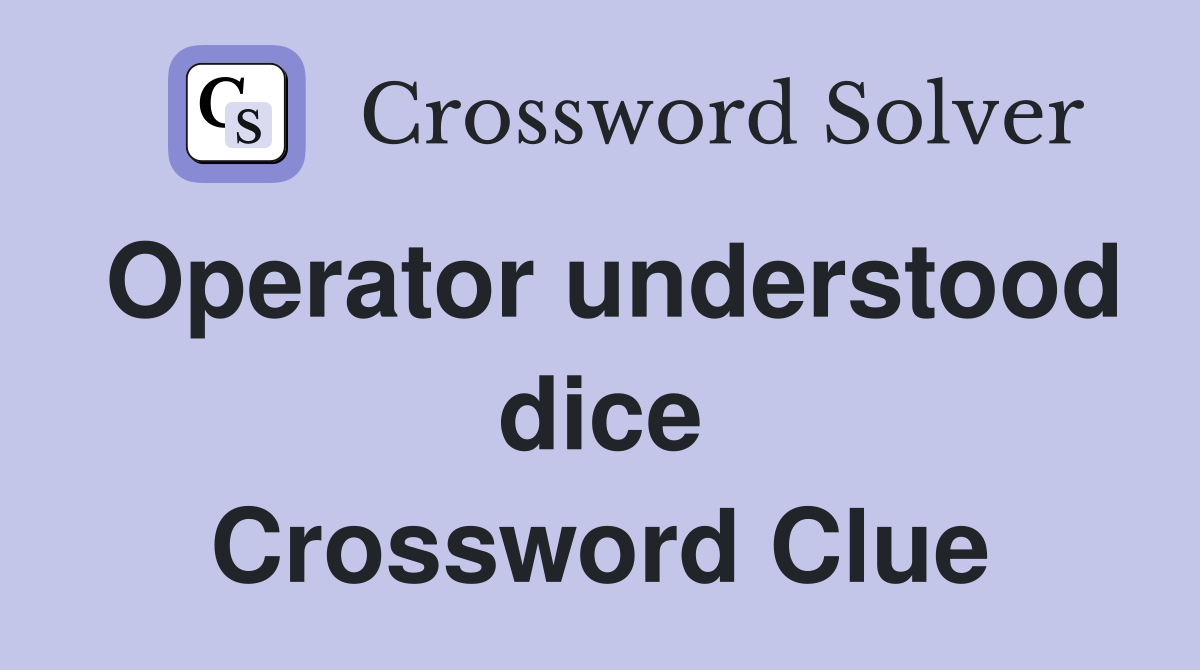 Operator understood dice Crossword Clue