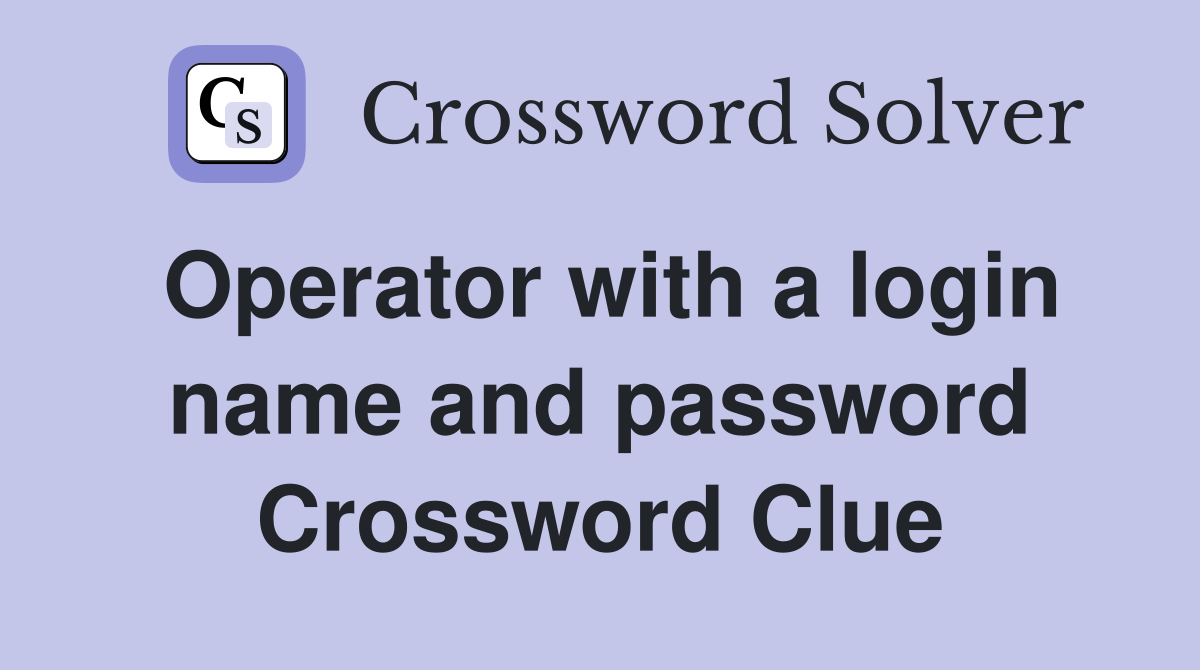 Operator with a login name and password Crossword Clue