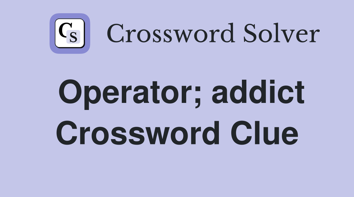 Operator; addict Crossword Clue
