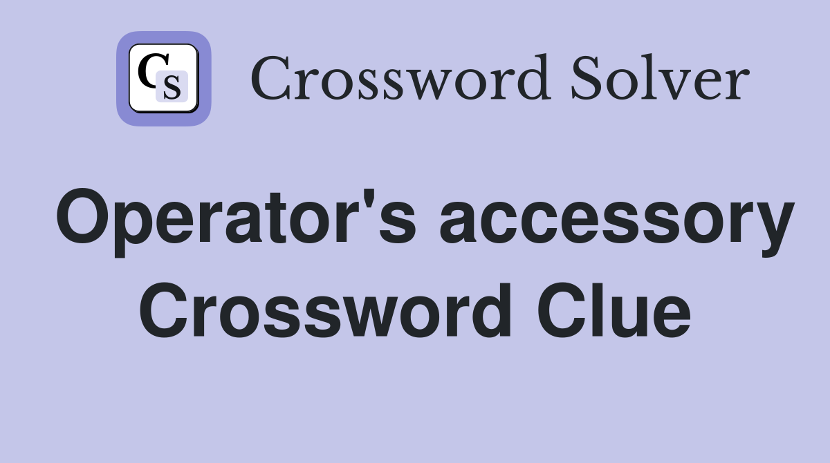 Operator's accessory Crossword Clue