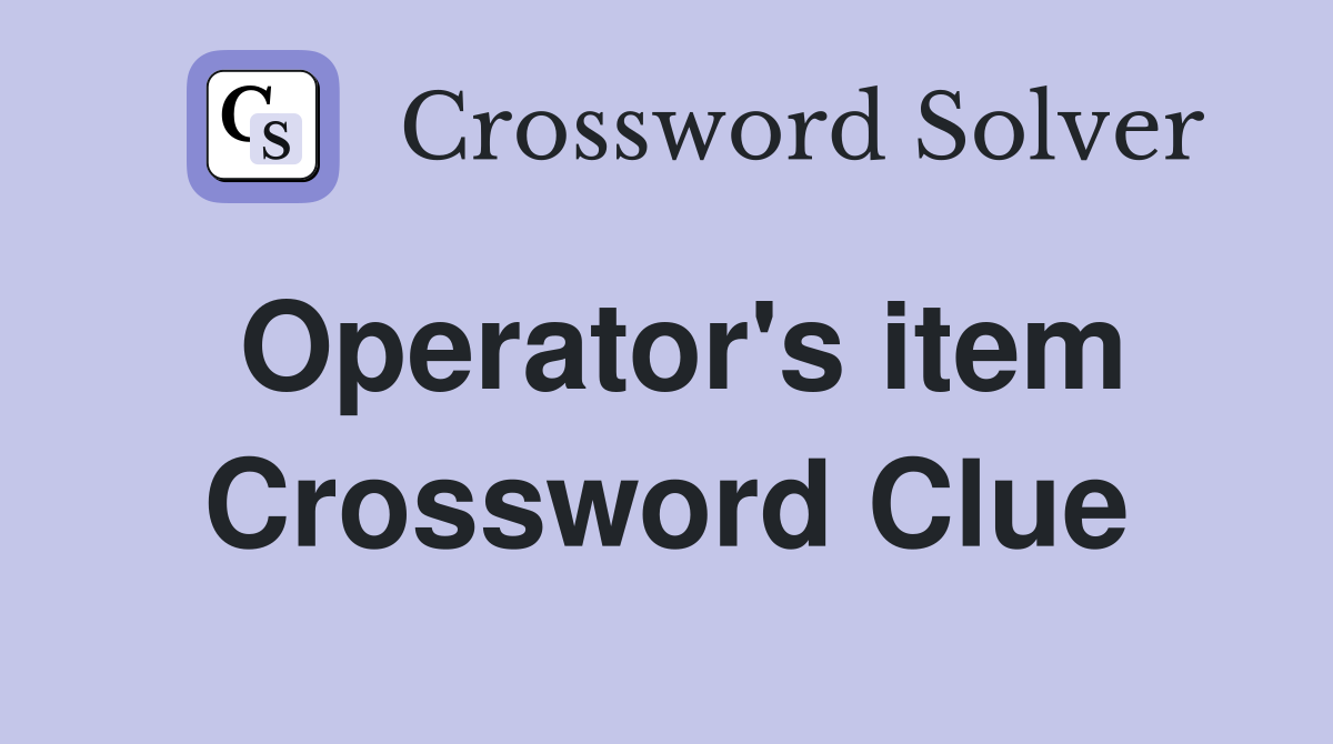 Operator's item Crossword Clue