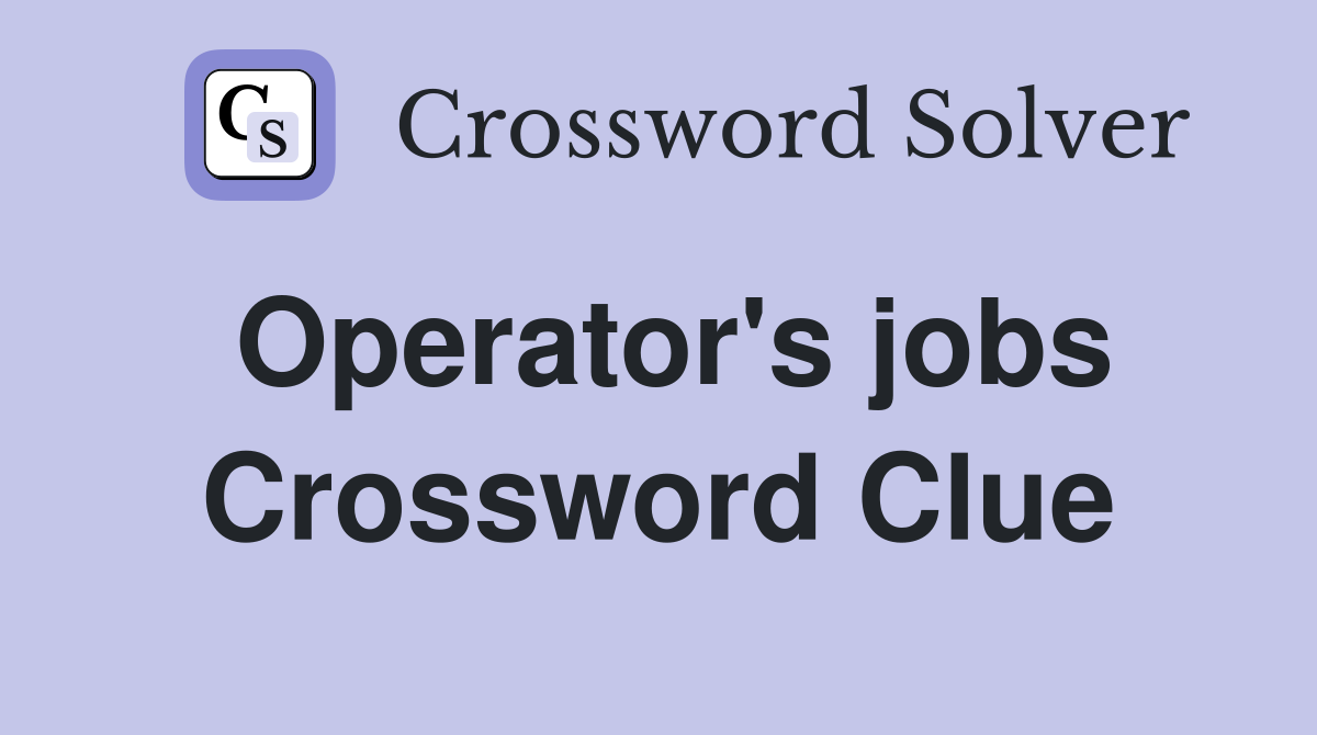 Operator's jobs Crossword Clue