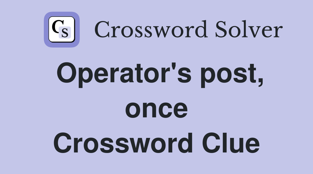 Operator's post, once Crossword Clue
