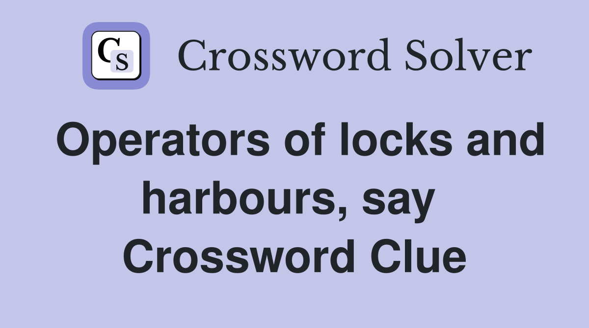 Operators of locks and harbours, say  Crossword Clue