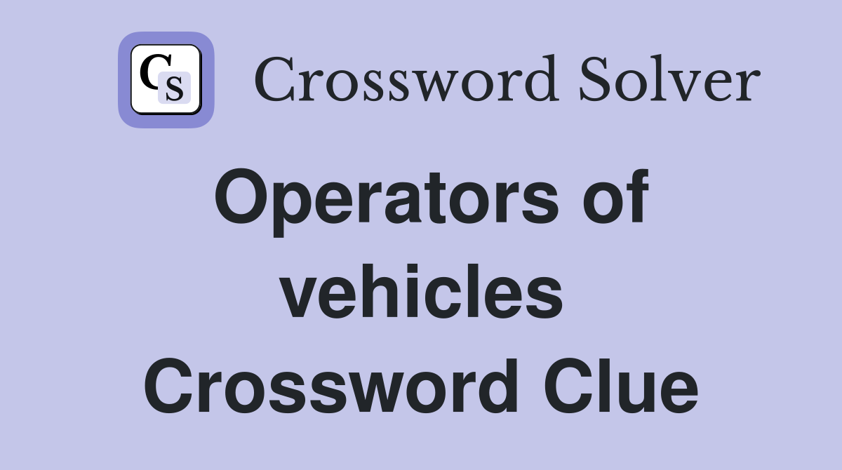 Operators of vehicles Crossword Clue