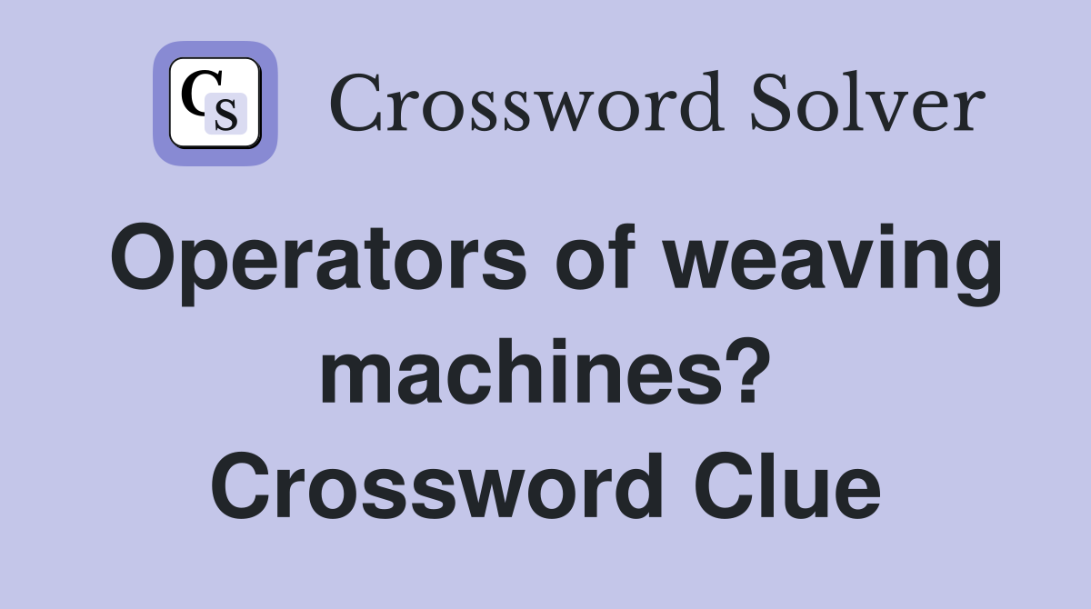 Operators of weaving machines? Crossword Clue