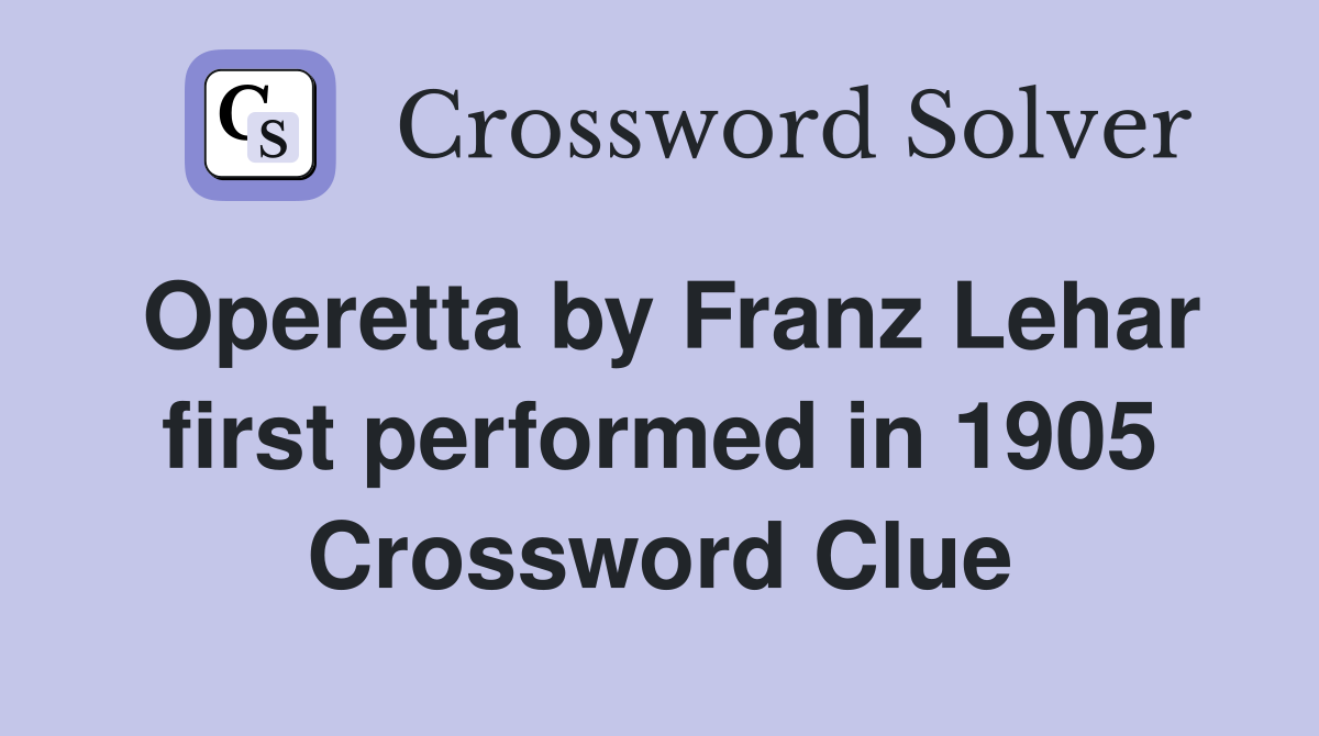 Operetta by Franz Lehar first performed in 1905 Crossword Clue