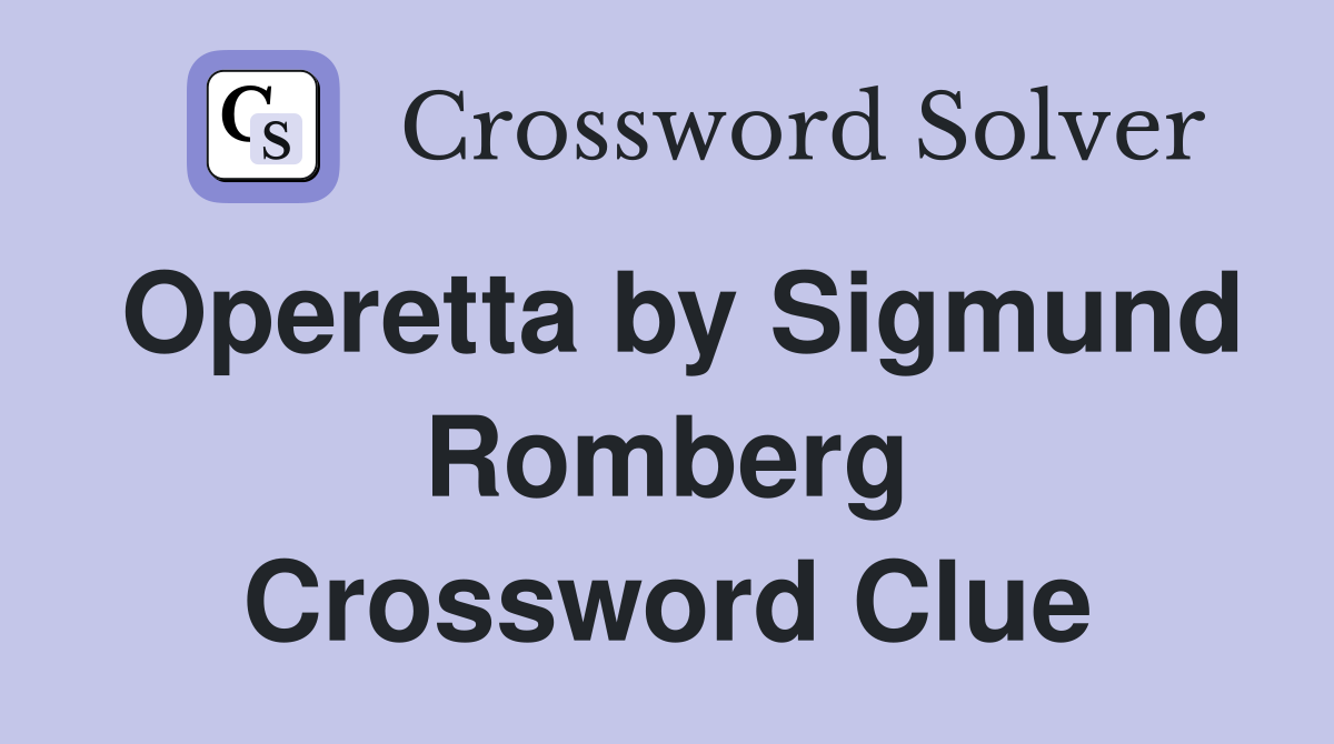 Operetta by Sigmund Romberg Crossword Clue