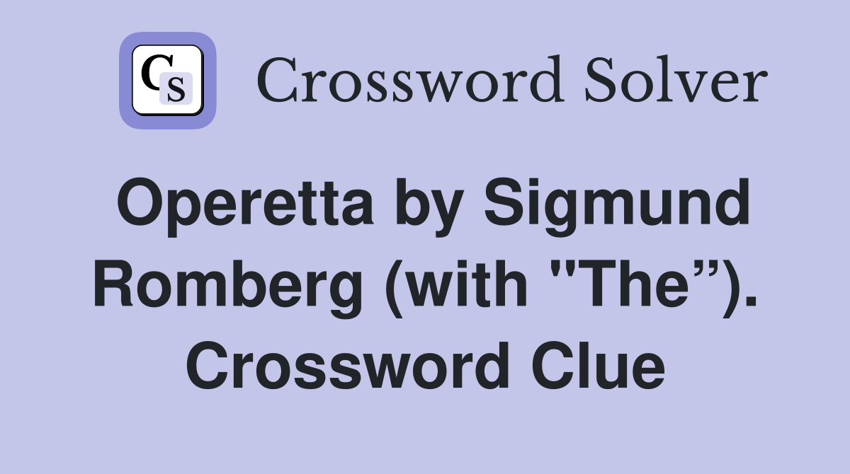 Operetta by Sigmund Romberg (with "The”). Crossword Clue