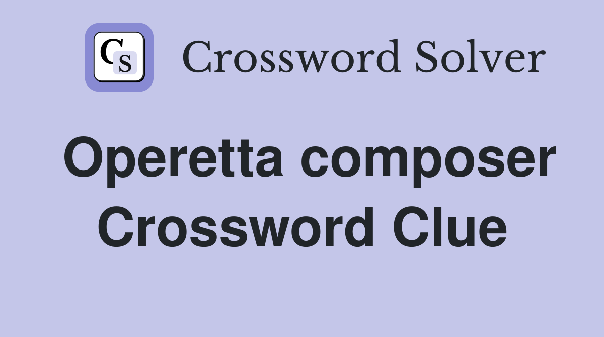 Operetta composer Crossword Clue