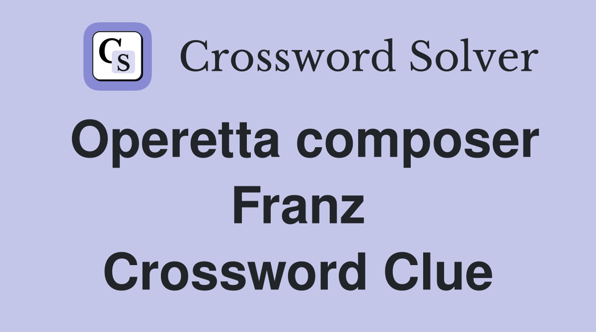 Operetta composer Franz Crossword Clue