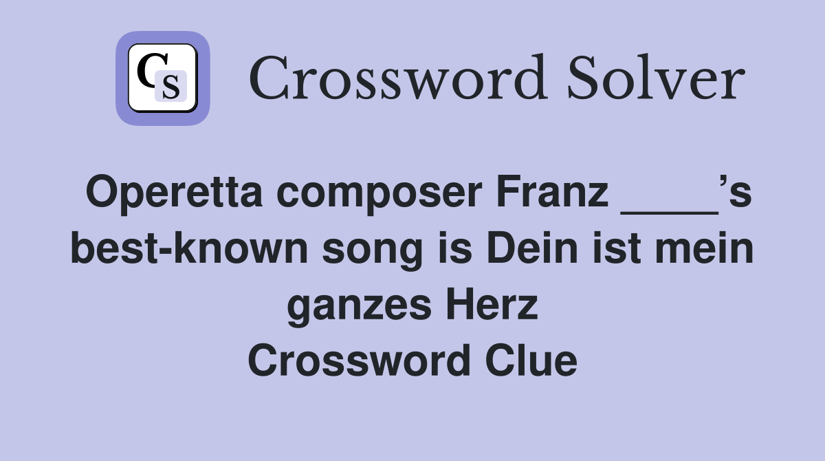 Operetta composer Franz ____’s best-known song is Dein ist mein ganzes Herz Crossword Clue