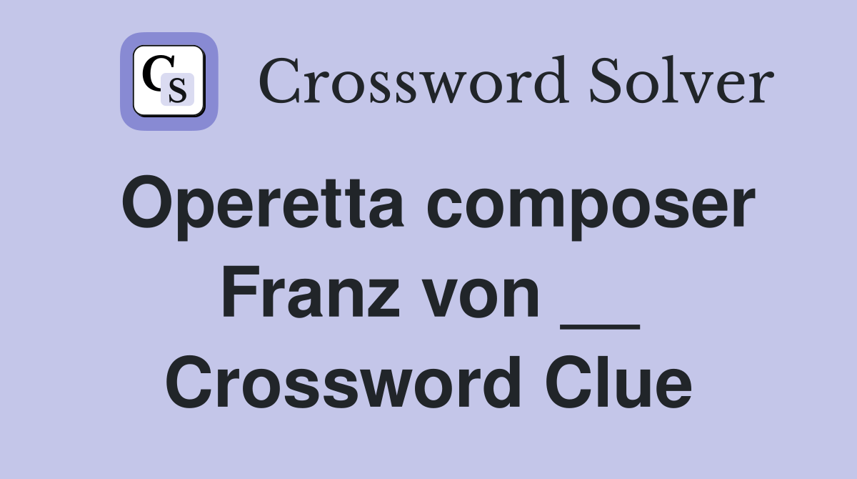 Operetta composer Franz von __ Crossword Clue
