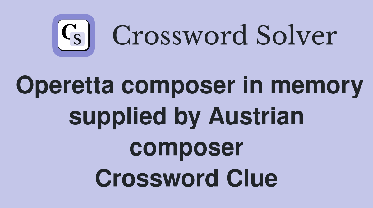 Operetta composer in memory supplied by Austrian composer Crossword Clue