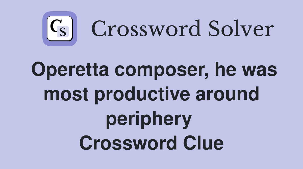 Operetta composer, he was most productive around periphery  Crossword Clue