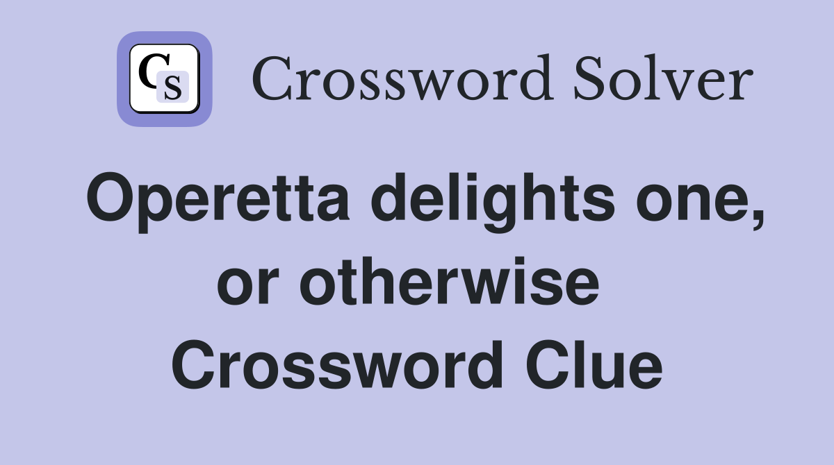Operetta delights one, or otherwise  Crossword Clue