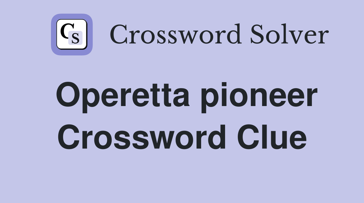 Operetta pioneer Crossword Clue