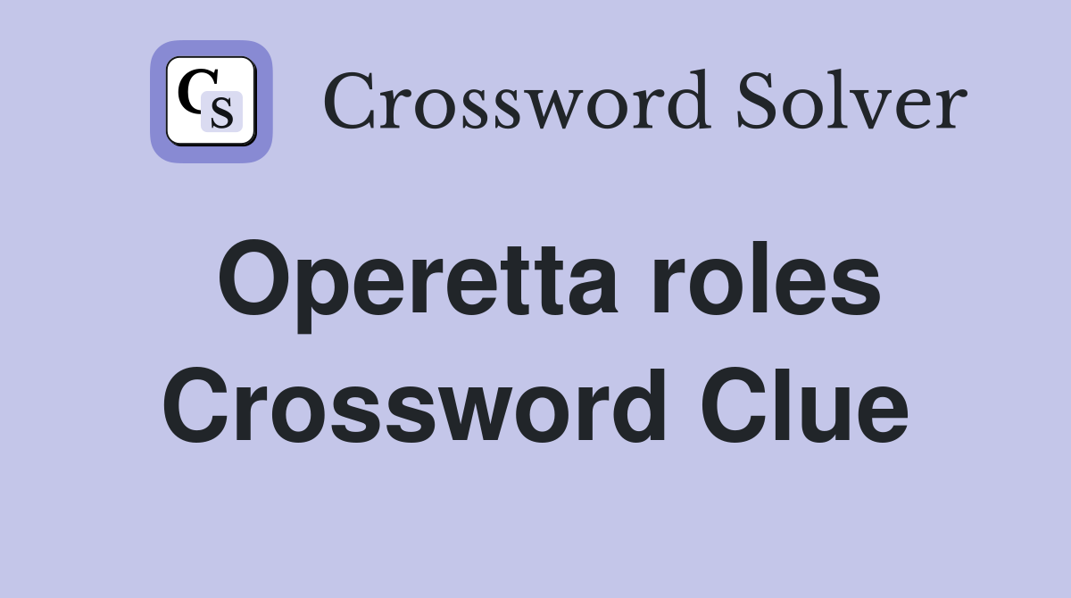 Operetta roles Crossword Clue