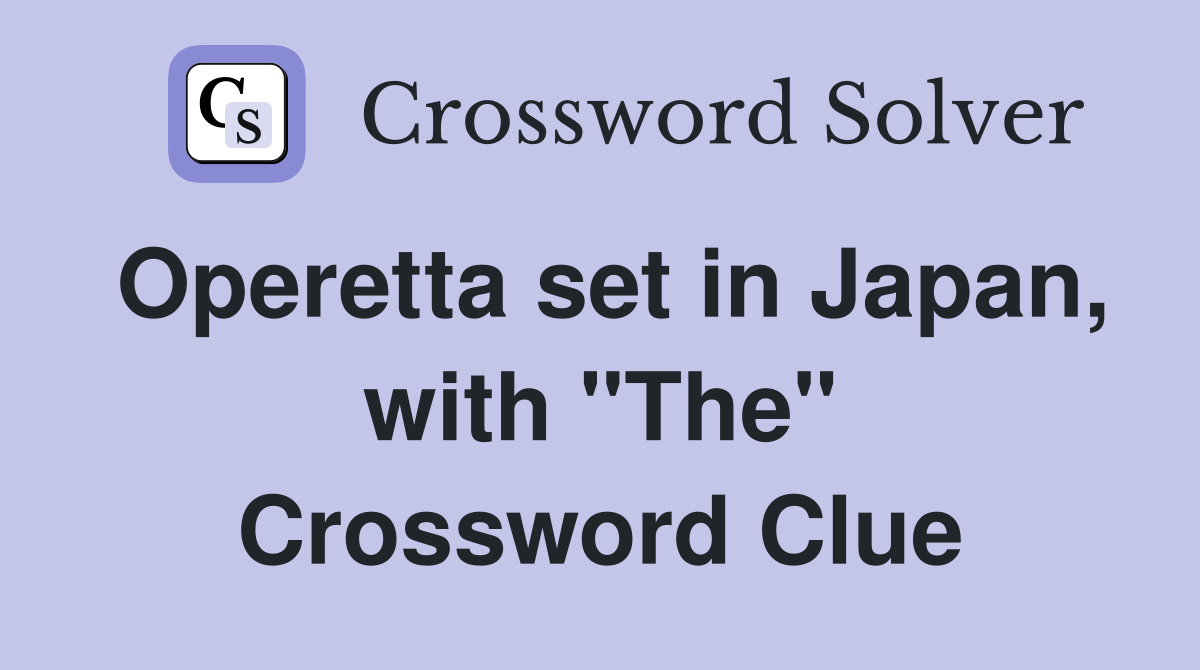 Operetta set in Japan, with "The" Crossword Clue