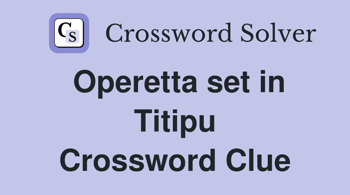 Operetta set in Titipu Crossword Clue