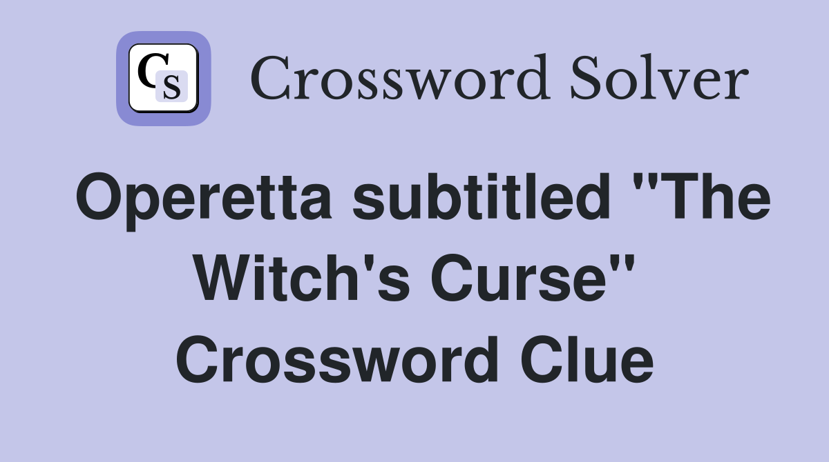 Operetta subtitled "The Witch's Curse" Crossword Clue