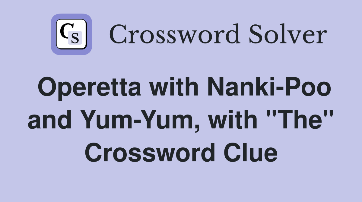 Operetta with Nanki-Poo and Yum-Yum, with "The" Crossword Clue