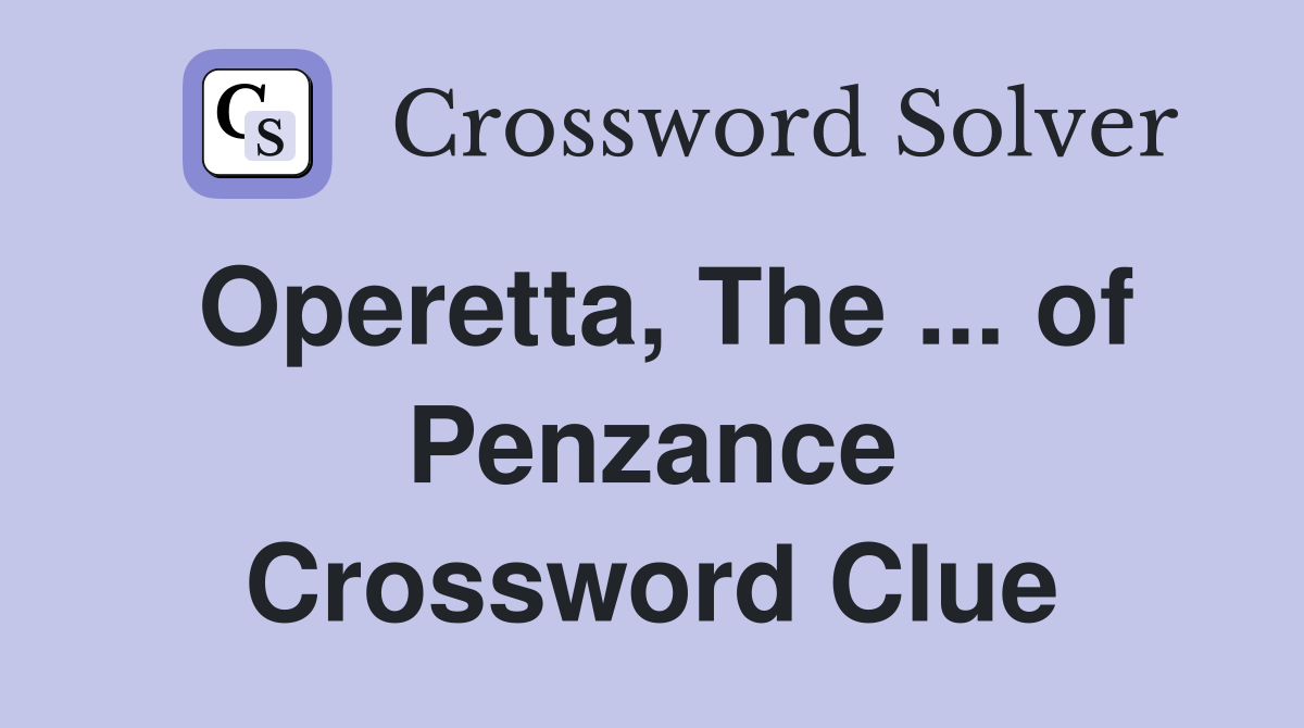 Operetta, The ... of Penzance Crossword Clue