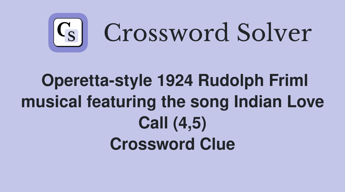 Operetta-style 1924 Rudolph Friml musical featuring the song Indian Love Call (4,5) Crossword Clue