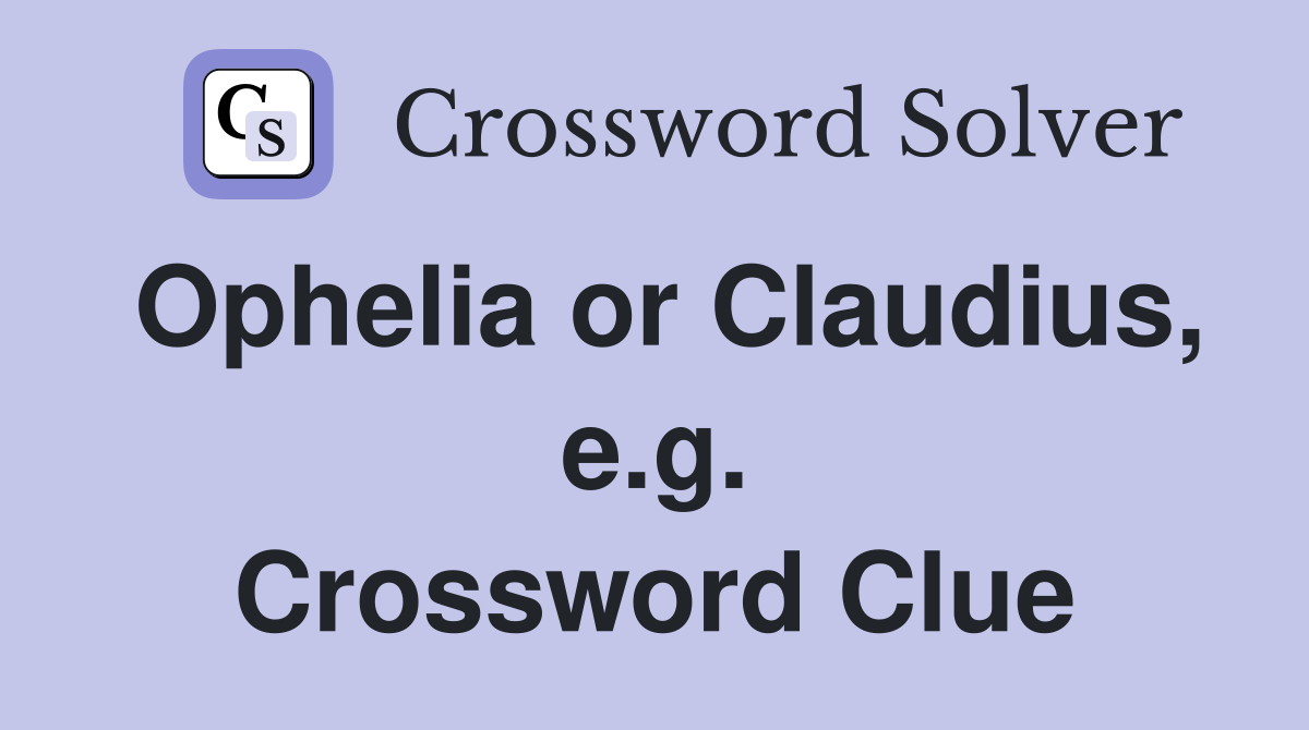 Ophelia or Claudius, e.g. Crossword Clue