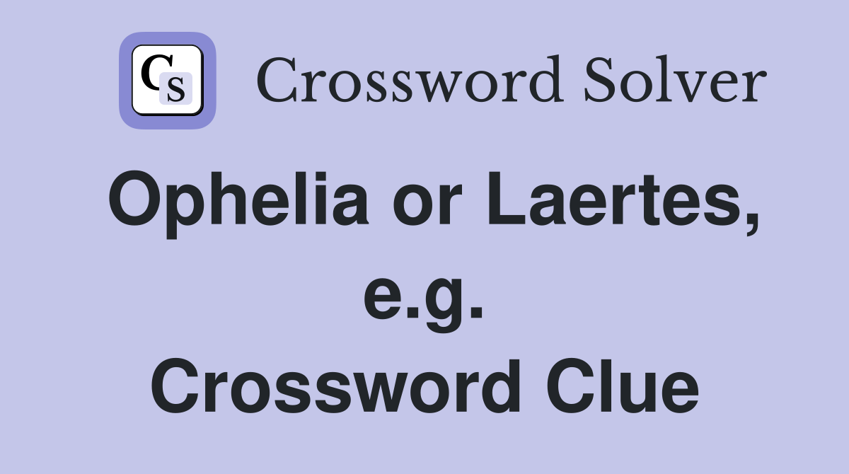 Ophelia or Laertes, e.g. Crossword Clue