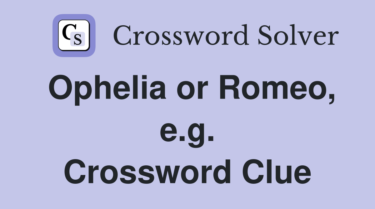 Ophelia or Romeo, e.g. Crossword Clue