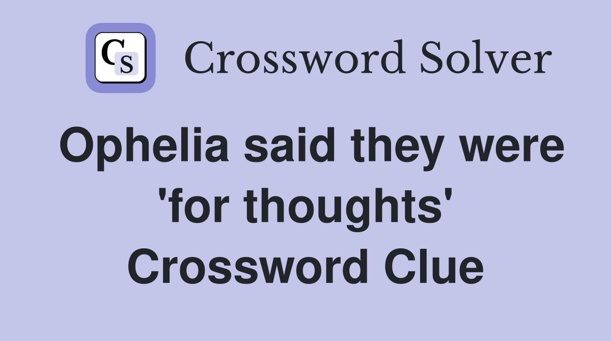 Ophelia said they were 'for thoughts' Crossword Clue