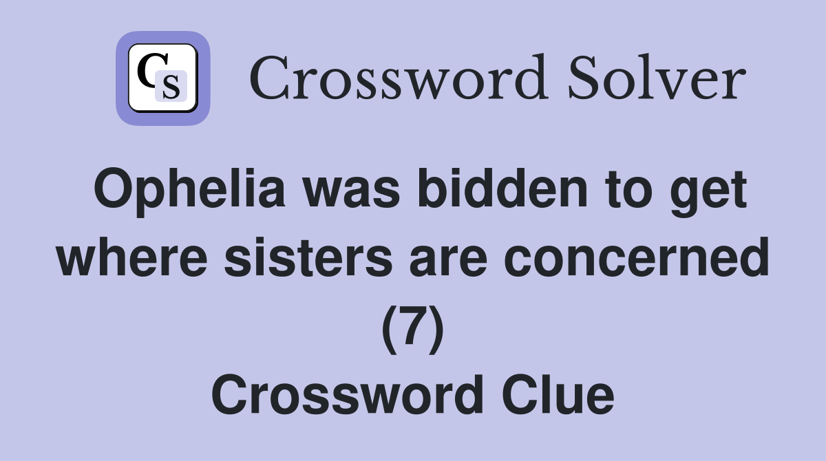 Ophelia was bidden to get where sisters are concerned (7) Crossword Clue