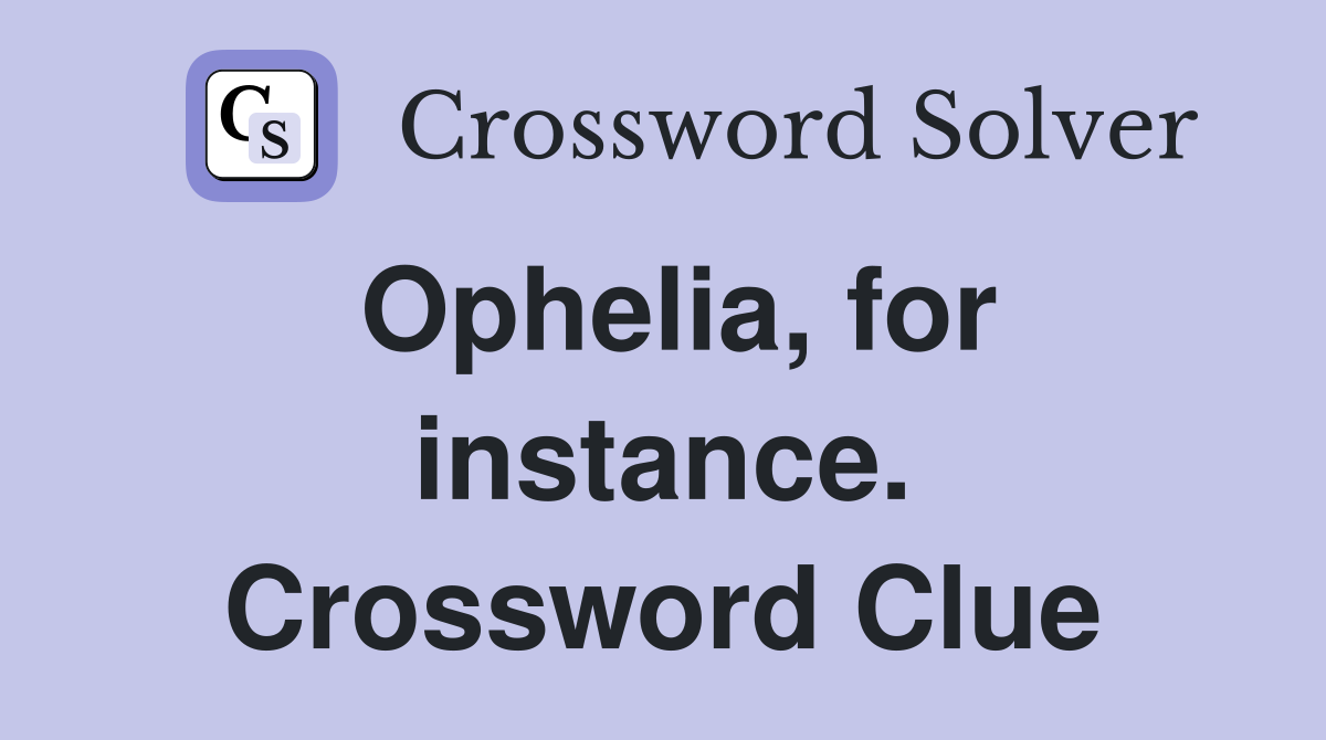Ophelia, for instance. Crossword Clue