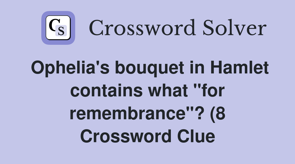Ophelia #39 s bouquet in Hamlet contains what quot for remembrance quot ? (8 Ophelia #39 s bouquet in Hamlet contains what quot for remembrance quot ? (8