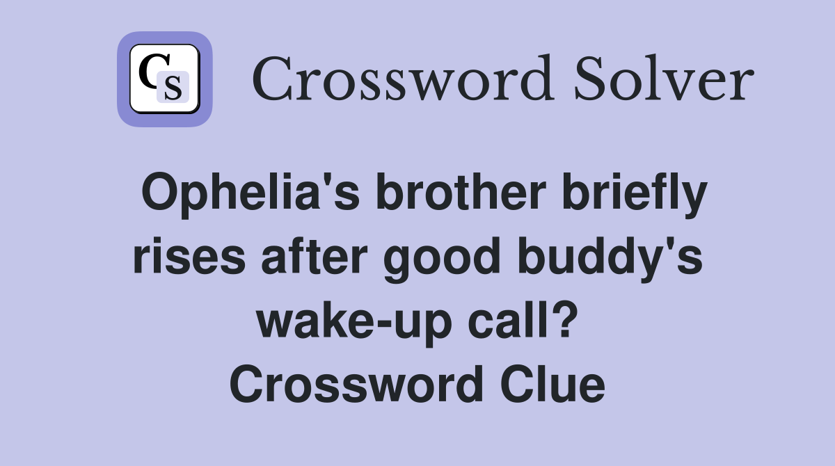 Ophelia's brother briefly rises after good buddy's wake-up call? Crossword Clue