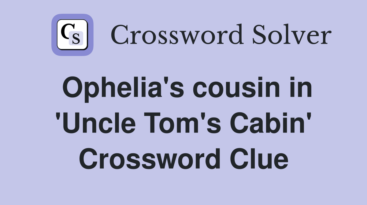 Ophelia's cousin in 'Uncle Tom's Cabin' Crossword Clue