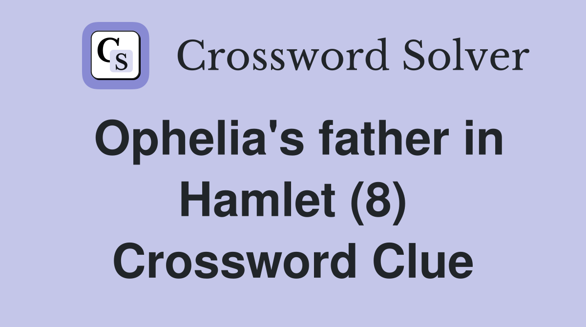 Ophelia's father in Hamlet (8) Crossword Clue