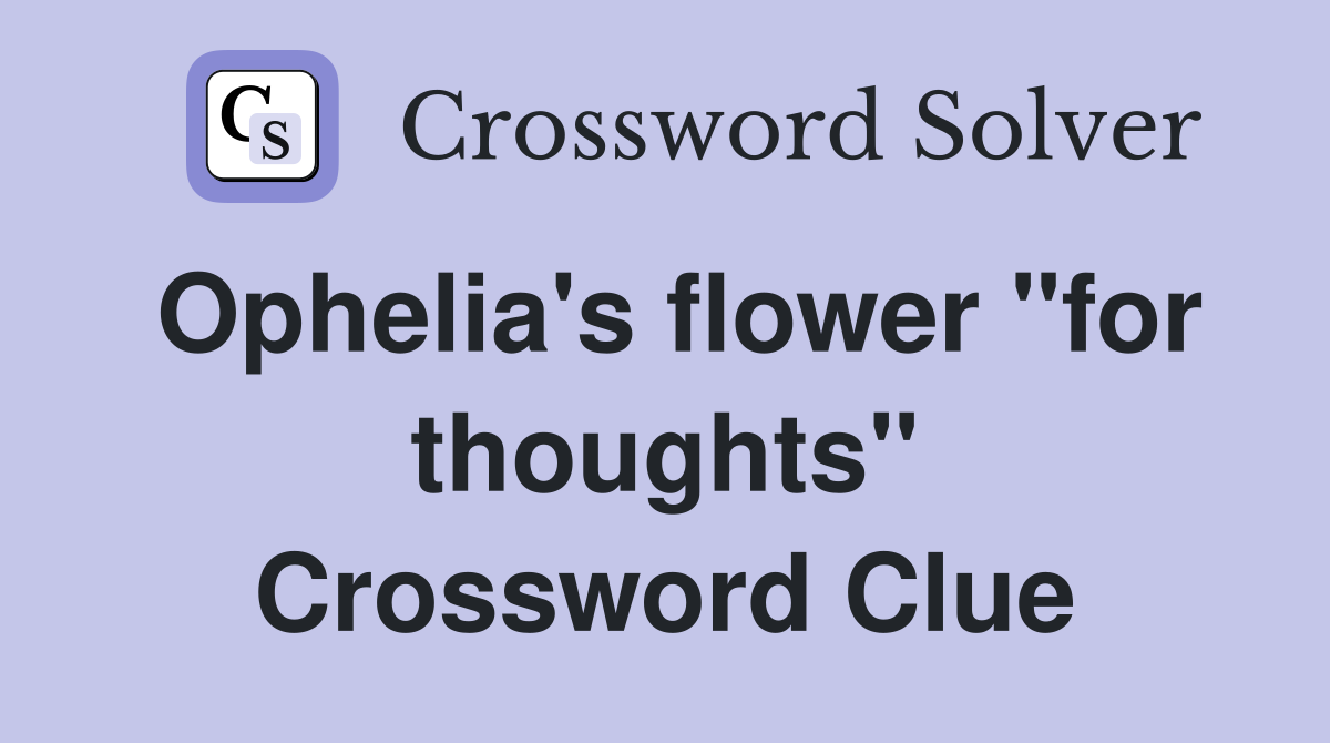 Ophelia's flower "for thoughts" Crossword Clue
