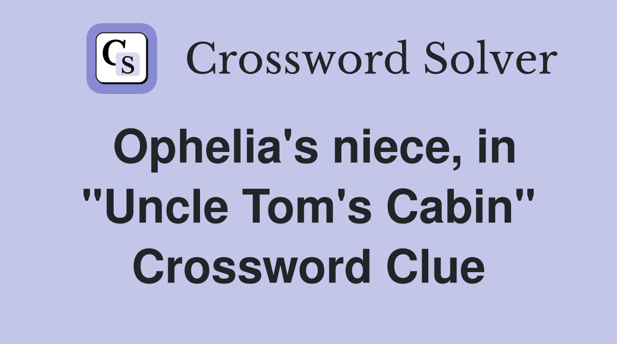 Ophelia's niece, in "Uncle Tom's Cabin" Crossword Clue