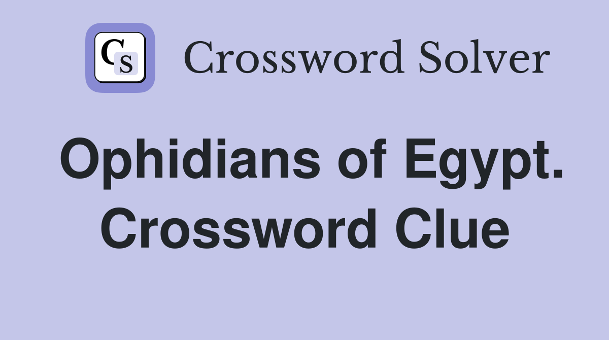 Ophidians of Egypt. Crossword Clue