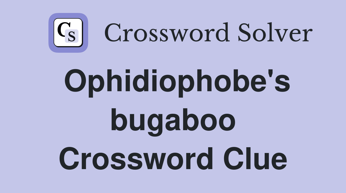 Ophidiophobe's bugaboo Crossword Clue