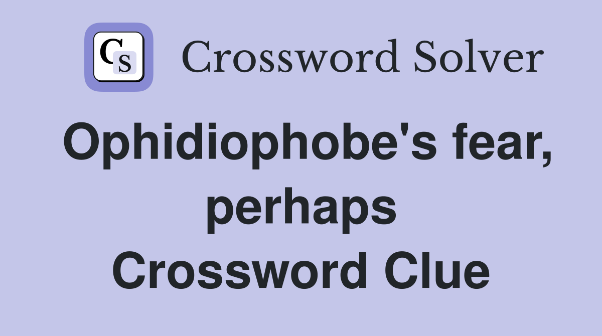 Ophidiophobe's fear, perhaps Crossword Clue